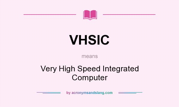 What does VHSIC mean? It stands for Very High Speed Integrated Computer