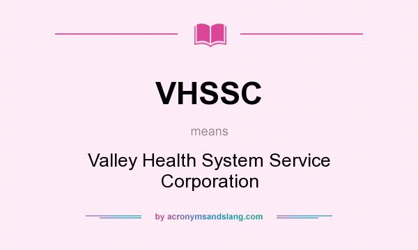 What does VHSSC mean? It stands for Valley Health System Service Corporation
