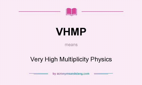 What does VHMP mean? It stands for Very High Multiplicity Physics