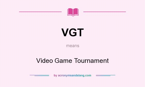 What does VGT mean? It stands for Video Game Tournament