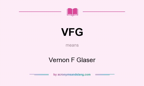 What does VFG mean? It stands for Vernon F Glaser