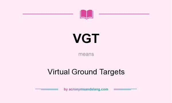 What does VGT mean? It stands for Virtual Ground Targets