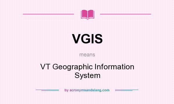 What does VGIS mean? It stands for VT Geographic Information System