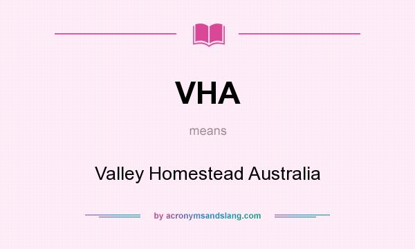 What does VHA mean? It stands for Valley Homestead Australia