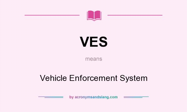 What does VES mean? It stands for Vehicle Enforcement System