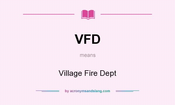 What does VFD mean? It stands for Village Fire Dept