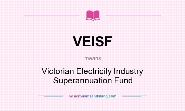 What does VEISF mean? It stands for Victorian Electricity Industry Superannuation Fund