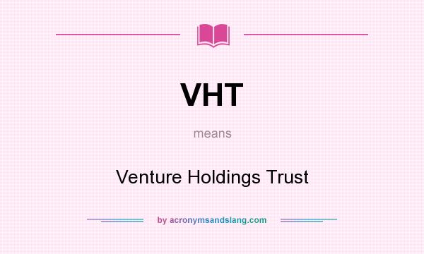 What does VHT mean? It stands for Venture Holdings Trust