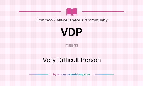 What does VDP mean? It stands for Very Difficult Person