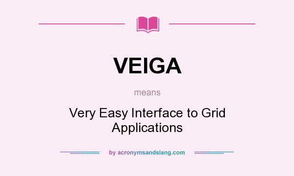 What does VEIGA mean? It stands for Very Easy Interface to Grid Applications