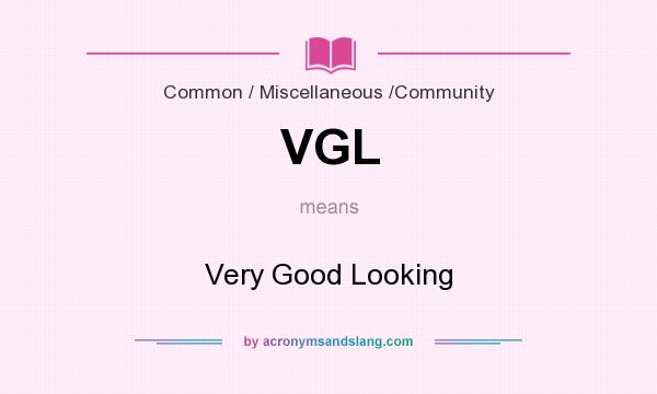 What does VGL mean? It stands for Very Good Looking