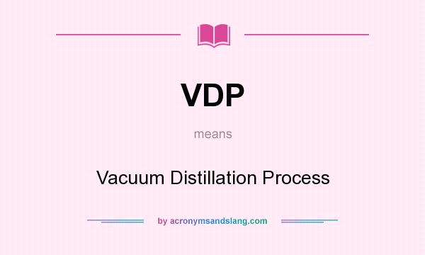 What does VDP mean? It stands for Vacuum Distillation Process
