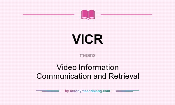What does VICR mean? It stands for Video Information Communication and Retrieval