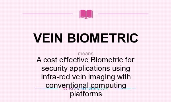 What does VEIN BIOMETRIC mean? It stands for A cost effective Biometric for security applications using infra-red vein imaging with conventional computing platforms