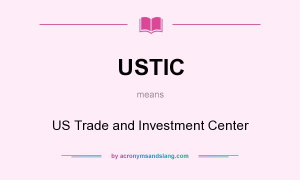 What does USTIC mean? It stands for US Trade and Investment Center
