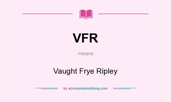 What does VFR mean? It stands for Vaught Frye Ripley