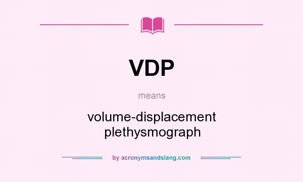 What does VDP mean? It stands for volume-displacement plethysmograph