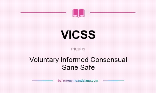 What does VICSS mean? It stands for Voluntary Informed Consensual Sane Safe