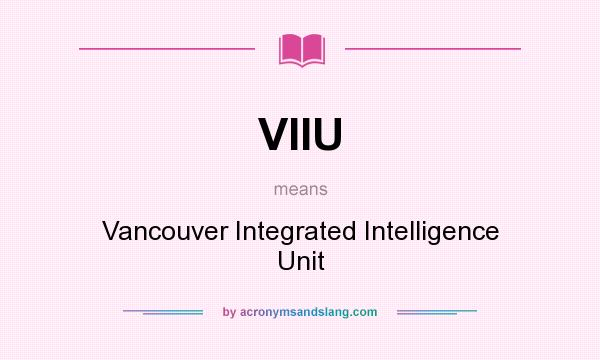 What does VIIU mean? It stands for Vancouver Integrated Intelligence Unit