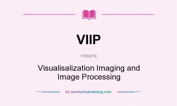 What does VIIP mean? It stands for Visualisalization Imaging and Image Processing