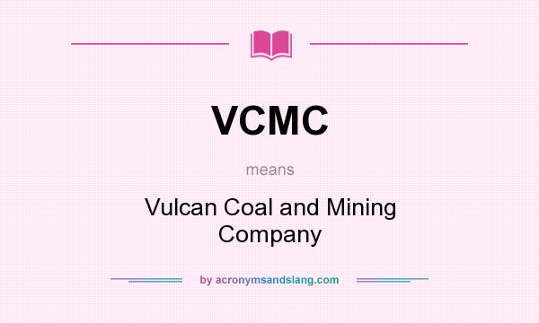 What does VCMC mean? It stands for Vulcan Coal and Mining Company