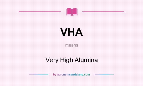 What does VHA mean? It stands for Very High Alumina