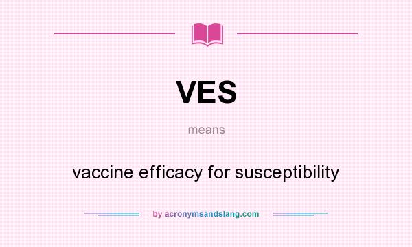 What does VES mean? It stands for vaccine efficacy for susceptibility