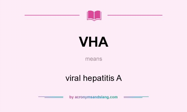 What does VHA mean? It stands for viral hepatitis A