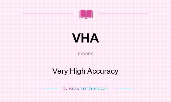 What does VHA mean? It stands for Very High Accuracy