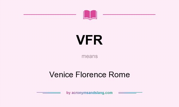 What does VFR mean? It stands for Venice Florence Rome