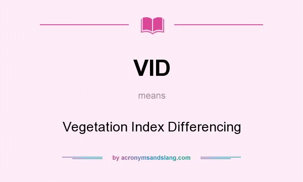 What does VID mean? It stands for Vegetation Index Differencing