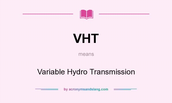 What does VHT mean? It stands for Variable Hydro Transmission