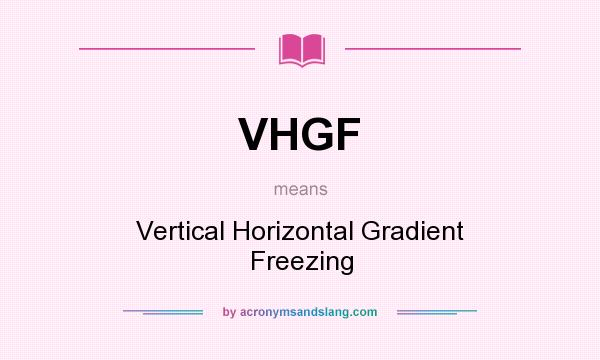 What does VHGF mean? It stands for Vertical Horizontal Gradient Freezing