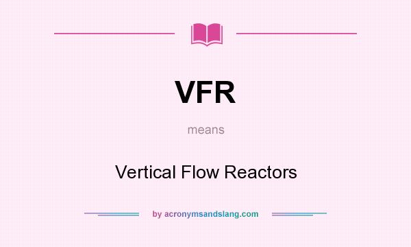 What does VFR mean? It stands for Vertical Flow Reactors
