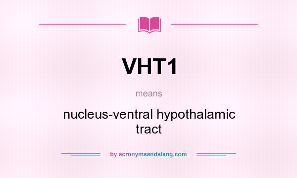 What does VHT1 mean? It stands for nucleus-ventral hypothalamic tract