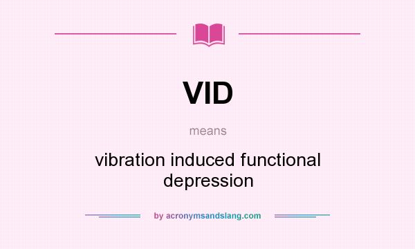What does VID mean? It stands for vibration induced functional depression