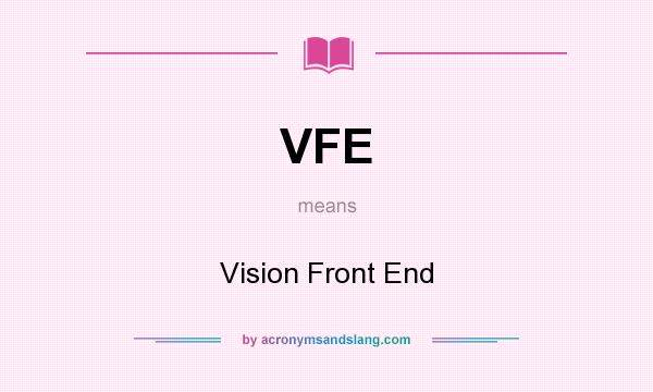What does VFE mean? It stands for Vision Front End