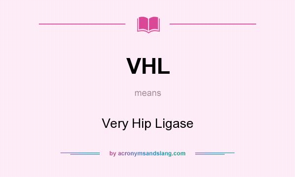 What does VHL mean? It stands for Very Hip Ligase