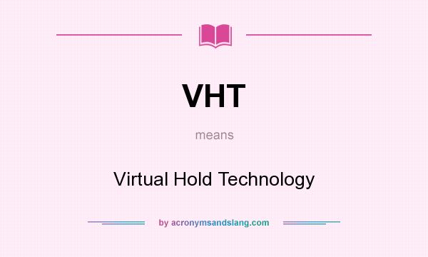 What does VHT mean? It stands for Virtual Hold Technology