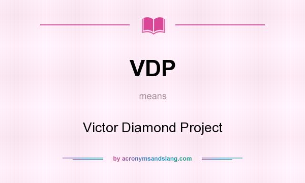 What does VDP mean? It stands for Victor Diamond Project