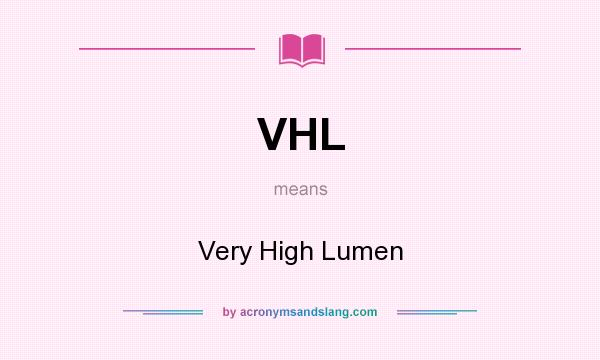 What does VHL mean? It stands for Very High Lumen