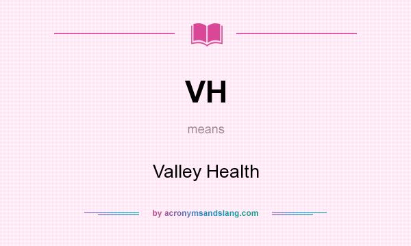 What does VH mean? It stands for Valley Health
