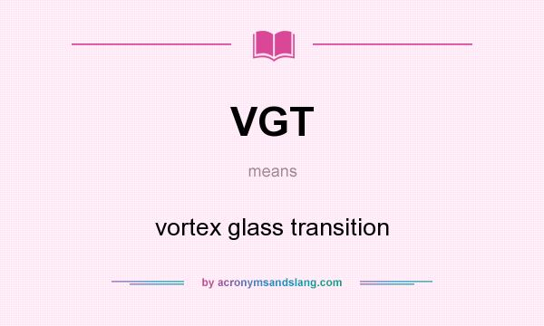 What does VGT mean? It stands for vortex glass transition