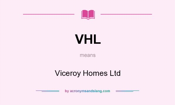What does VHL mean? It stands for Viceroy Homes Ltd