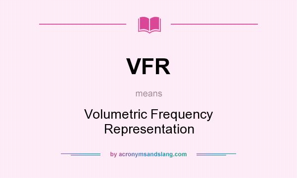 What does VFR mean? It stands for Volumetric Frequency Representation