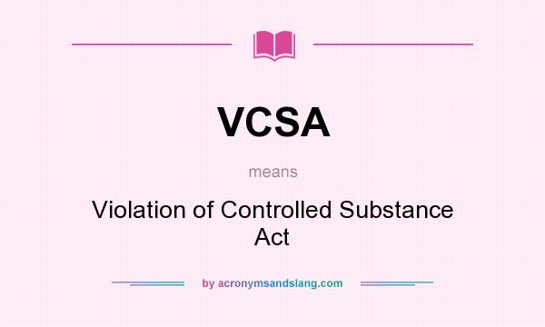What does VCSA mean? It stands for Violation of Controlled Substance Act