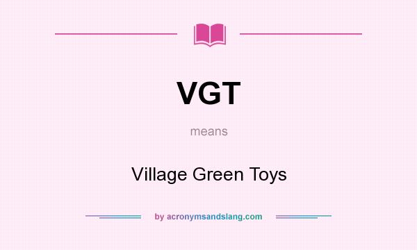 What does VGT mean? It stands for Village Green Toys