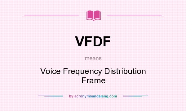 What does VFDF mean? It stands for Voice Frequency Distribution Frame