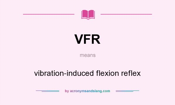 What does VFR mean? It stands for vibration-induced flexion reflex
