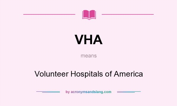What does VHA mean? It stands for Volunteer Hospitals of America